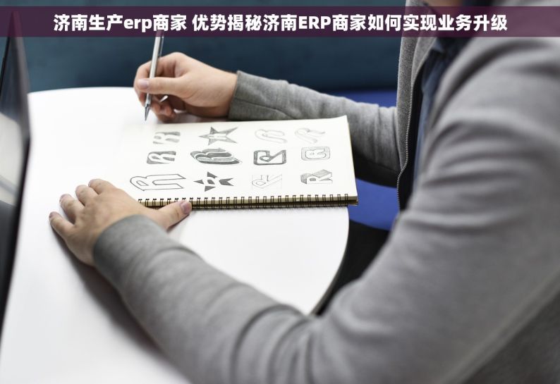 济南生产erp商家 优势揭秘济南ERP商家如何实现业务升级