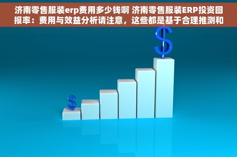 济南零售服装erp费用多少钱啊 济南零售服装ERP投资回报率：费用与效益分析请注意，这些都是基于合理推测和一般信息，实际费用可能会因具体供应商、定制化需求和规模等因素有所不同。在搜索时，建议直接咨询相关供应商或进行详细市场调研以获得准确的价格信息。