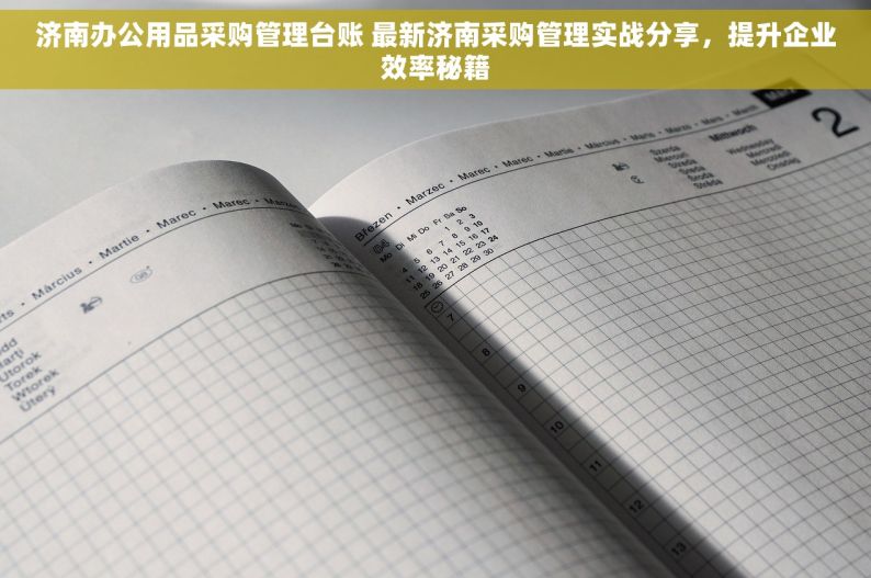 济南办公用品采购管理台账 最新济南采购管理实战分享，提升企业效率秘籍