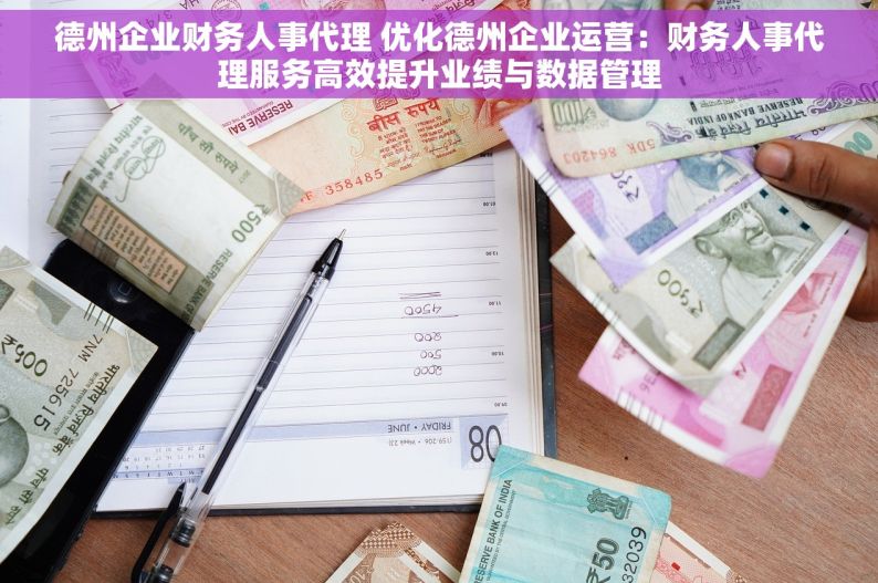 德州企业财务人事代理 优化德州企业运营：财务人事代理服务高效提升业绩与数据管理