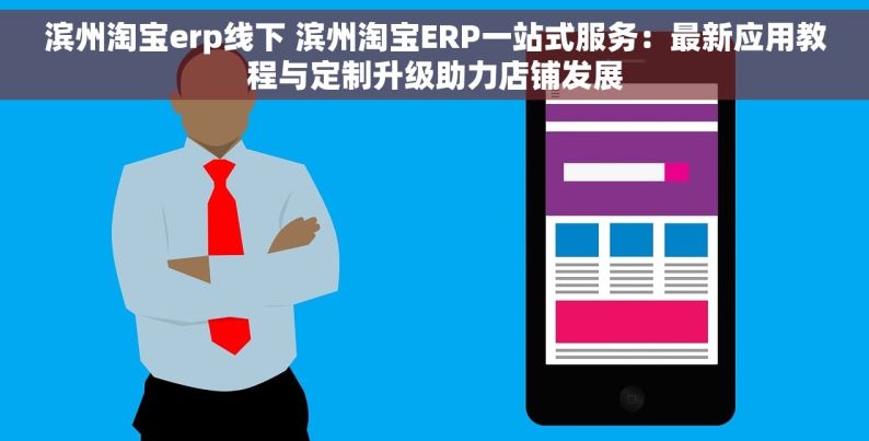 滨州淘宝erp线下 滨州淘宝ERP一站式服务：最新应用教程与定制升级助力店铺发展