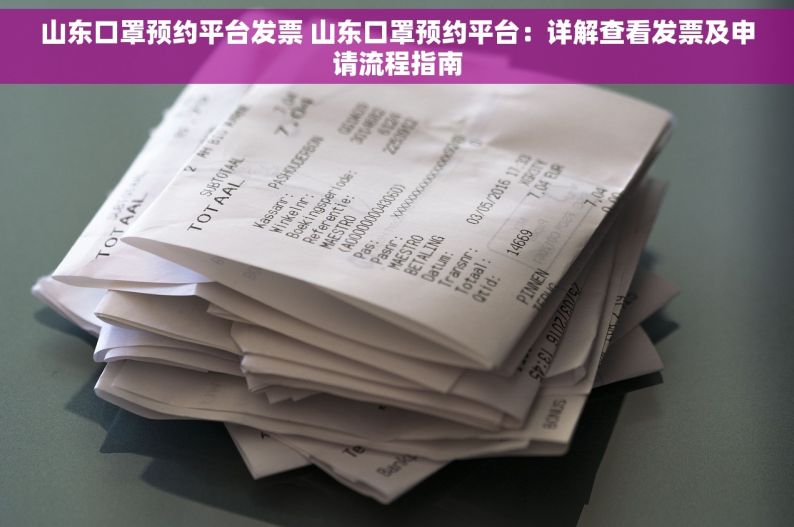 山东口罩预约平台发票 山东口罩预约平台：详解查看发票及申请流程指南