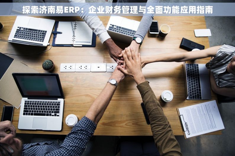 探索济南易ERP：企业财务管理与全面功能应用指南