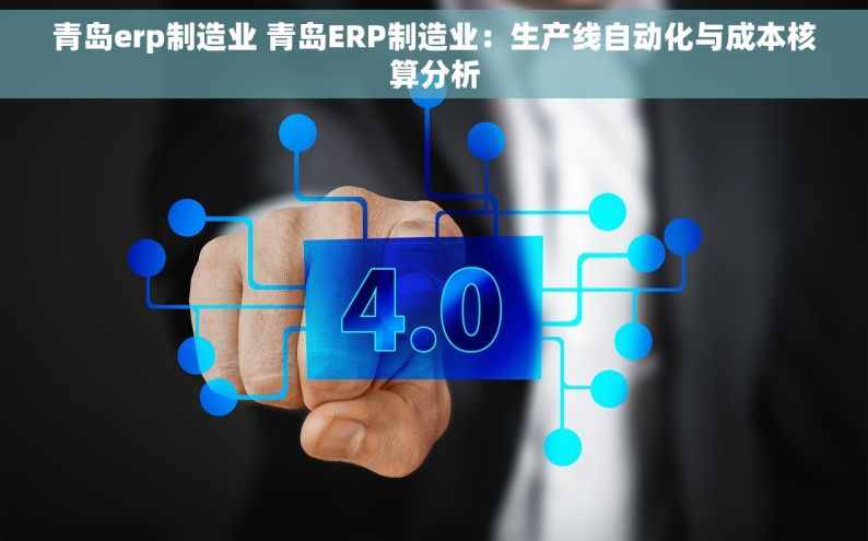 青岛erp制造业 青岛ERP制造业：生产线自动化与成本核算分析