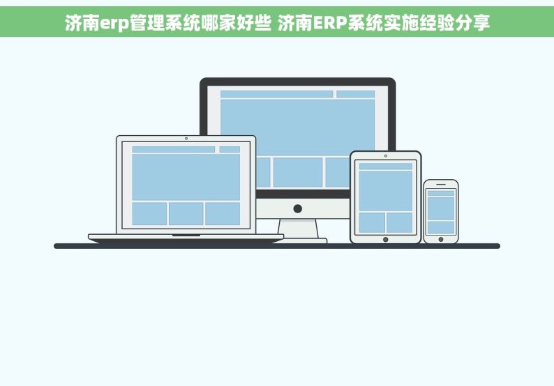 济南erp管理系统哪家好些 济南ERP系统实施经验分享