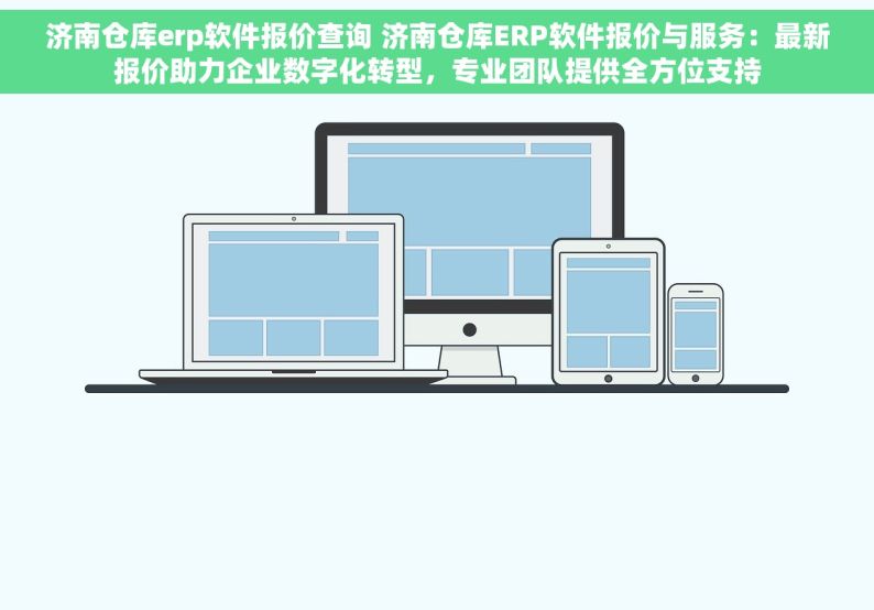 济南仓库erp软件报价查询 济南仓库ERP软件报价与服务：最新报价助力企业数字化转型，专业团队提供全方位支持