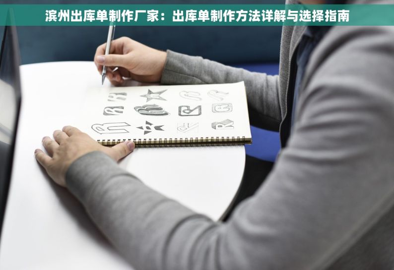 滨州出库单制作厂家：出库单制作方法详解与选择指南