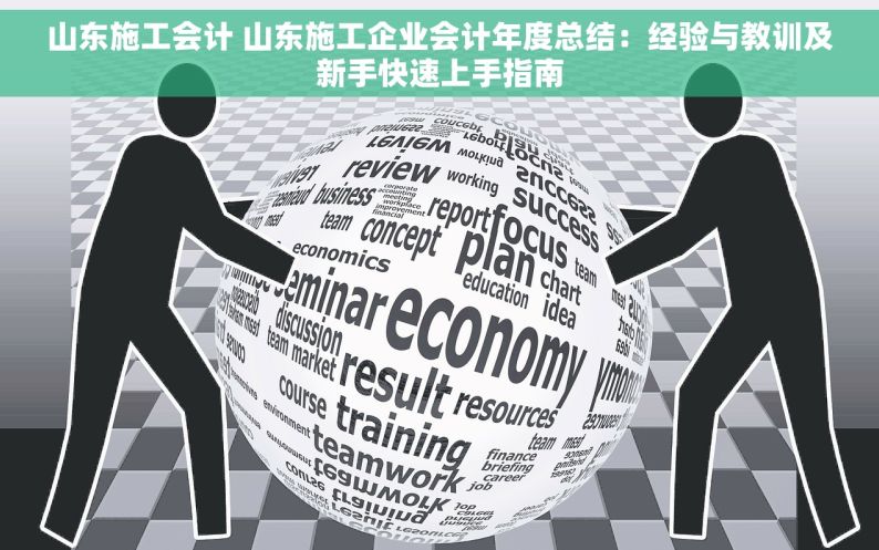 山东施工会计 山东施工企业会计年度总结：经验与教训及新手快速上手指南