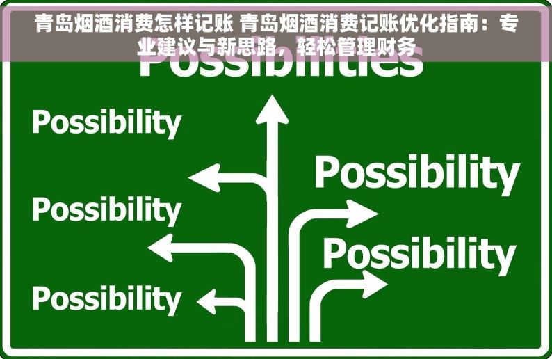 青岛烟酒消费怎样记账 青岛烟酒消费记账优化指南：专业建议与新思路，轻松管理财务