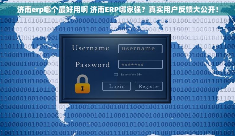 济南erp哪个最好用啊 济南ERP哪家强？真实用户反馈大公开！