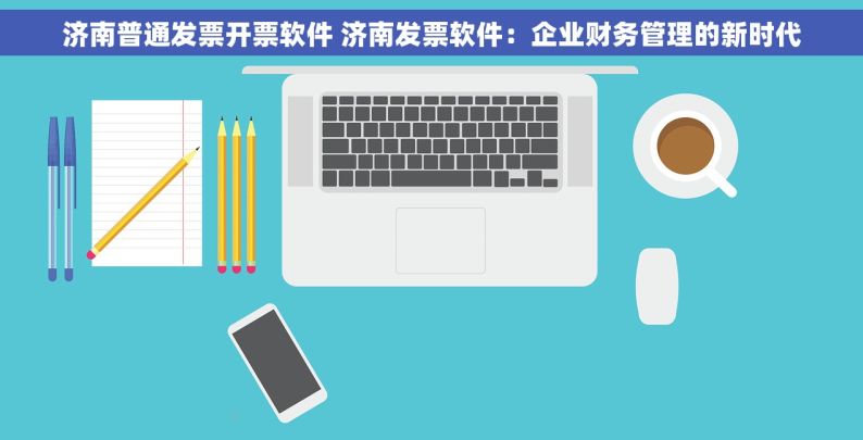 济南普通发票开票软件 济南发票软件：企业财务管理的新时代