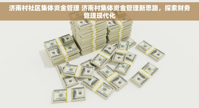 济南村社区集体资金管理 济南村集体资金管理新思路，探索财务管理现代化