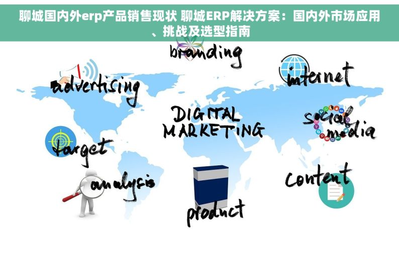 聊城国内外erp产品销售现状 聊城ERP解决方案：国内外市场应用、挑战及选型指南