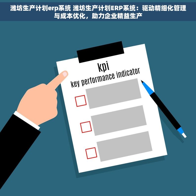 潍坊生产计划erp系统 潍坊生产计划ERP系统：驱动精细化管理与成本优化，助力企业精益生产