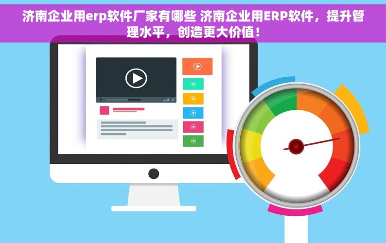 济南企业用erp软件厂家有哪些 济南企业用ERP软件，提升管理水平，创造更大价值！