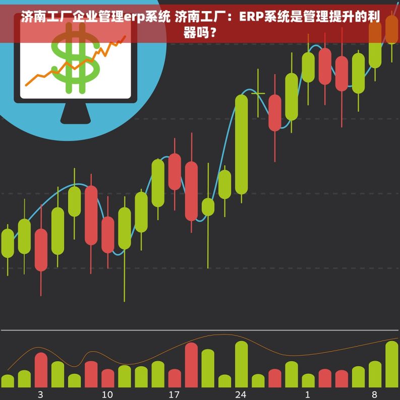 济南工厂企业管理erp系统 济南工厂：ERP系统是管理提升的利器吗？