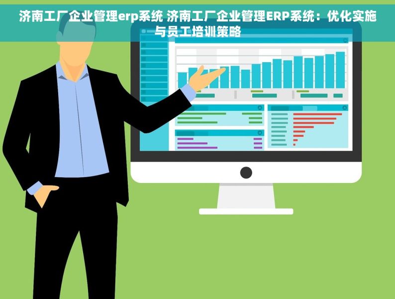 济南工厂企业管理erp系统 济南工厂企业管理ERP系统：优化实施与员工培训策略