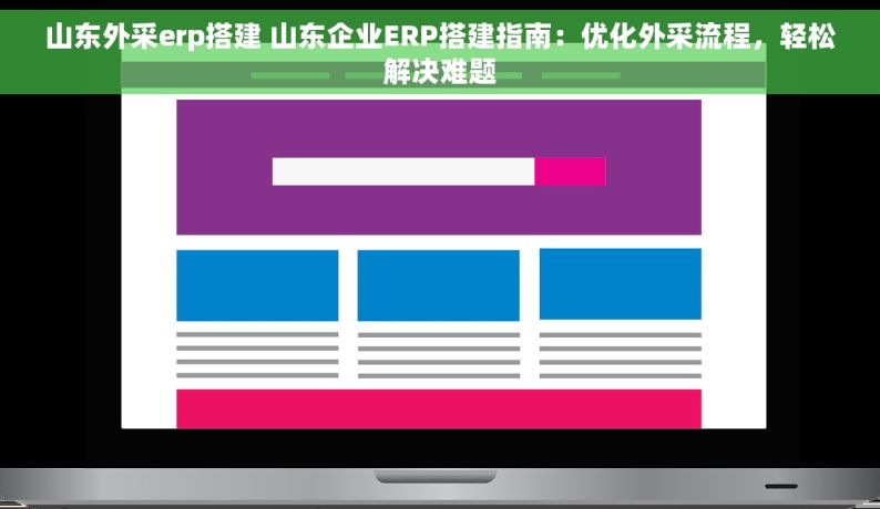 山东外采erp搭建 山东企业ERP搭建指南：优化外采流程，轻松解决难题