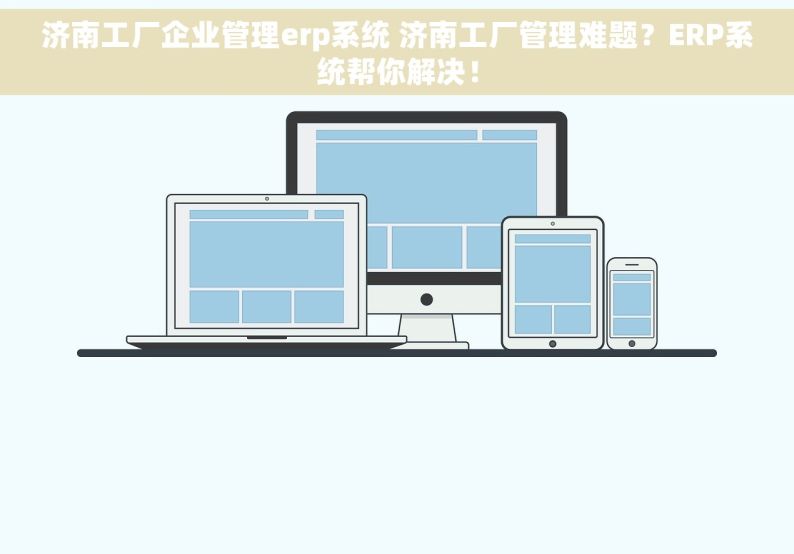 济南工厂企业管理erp系统 济南工厂管理难题？ERP系统帮你解决！