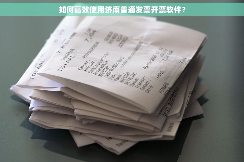 如何高效使用济南普通发票开票软件？