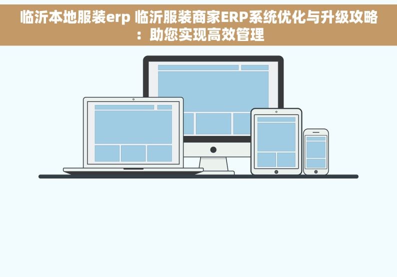 临沂本地服装erp 临沂服装商家ERP系统优化与升级攻略：助您实现高效管理