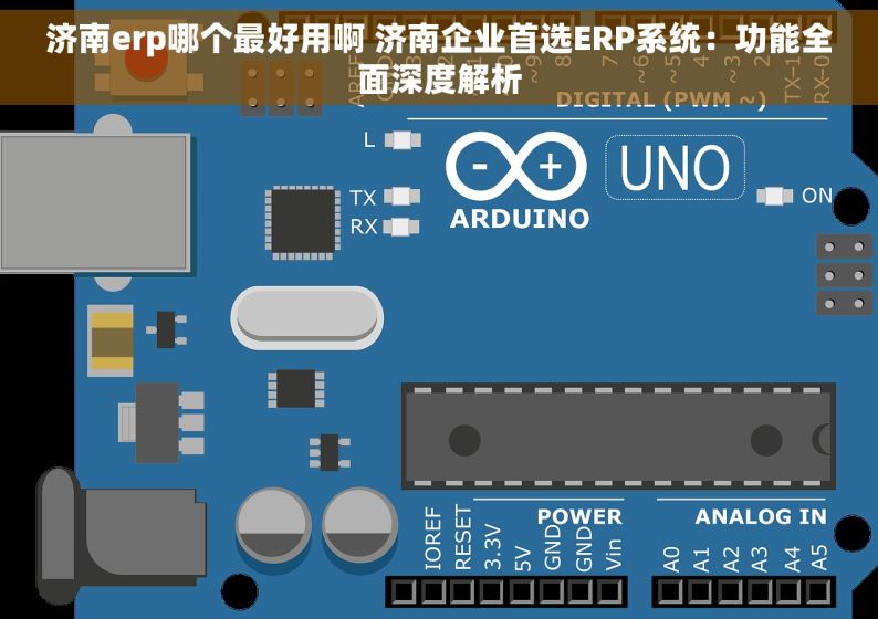 济南erp哪个最好用啊 济南企业首选ERP系统：功能全面深度解析