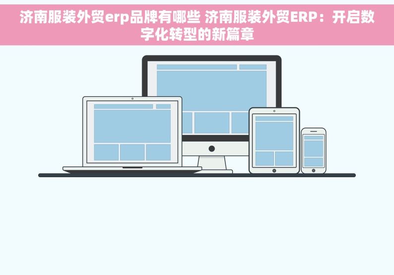 济南服装外贸erp品牌有哪些 济南服装外贸ERP：开启数字化转型的新篇章