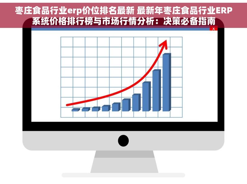 枣庄食品行业erp价位排名最新 最新年枣庄食品行业ERP系统价格排行榜与市场行情分析：决策必备指南