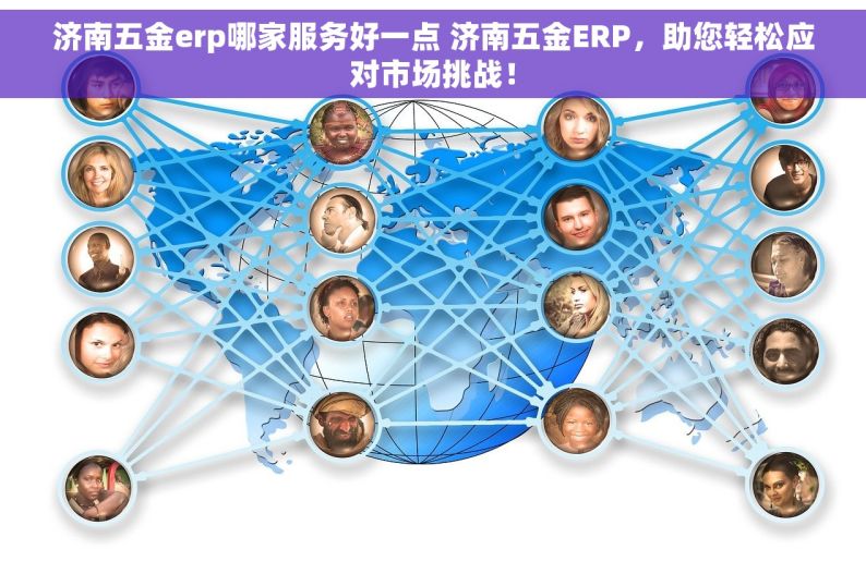 济南五金erp哪家服务好一点 济南五金ERP，助您轻松应对市场挑战！