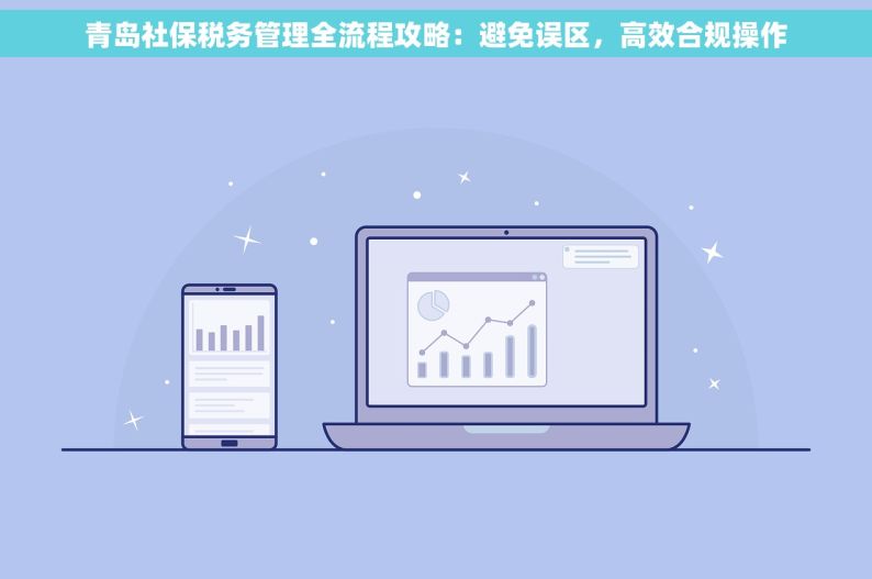 青岛社保税务管理全流程攻略：避免误区，高效合规操作