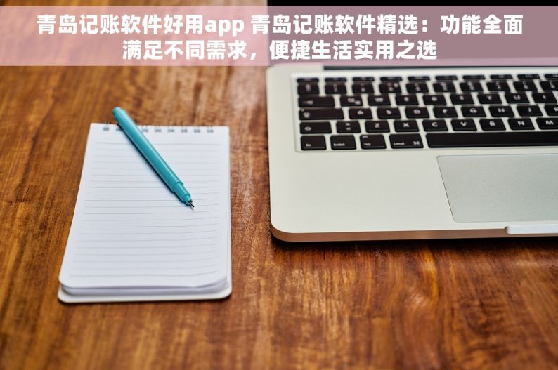 青岛记账软件好用app 青岛记账软件精选：功能全面满足不同需求，便捷生活实用之选