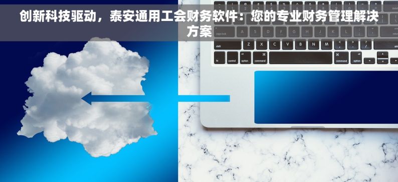 创新科技驱动，泰安通用工会财务软件：您的专业财务管理解决方案