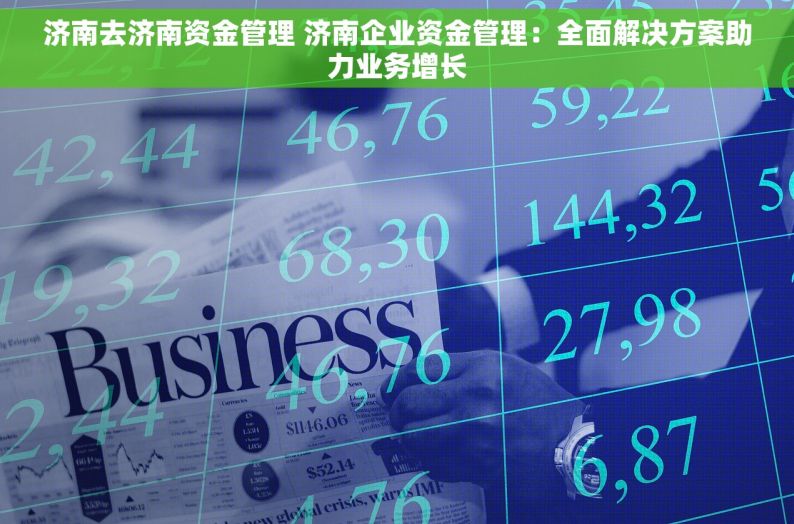 济南去济南资金管理 济南企业资金管理：全面解决方案助力业务增长