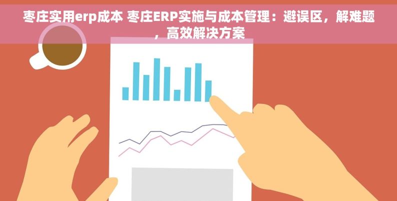 枣庄实用erp成本 枣庄ERP实施与成本管理：避误区，解难题，高效解决方案