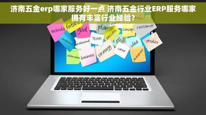 济南五金erp哪家服务好一点 济南五金行业ERP服务哪家拥有丰富行业经验？