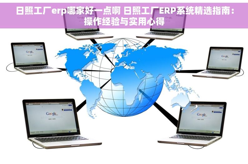 日照工厂erp哪家好一点啊 日照工厂ERP系统精选指南：操作经验与实用心得