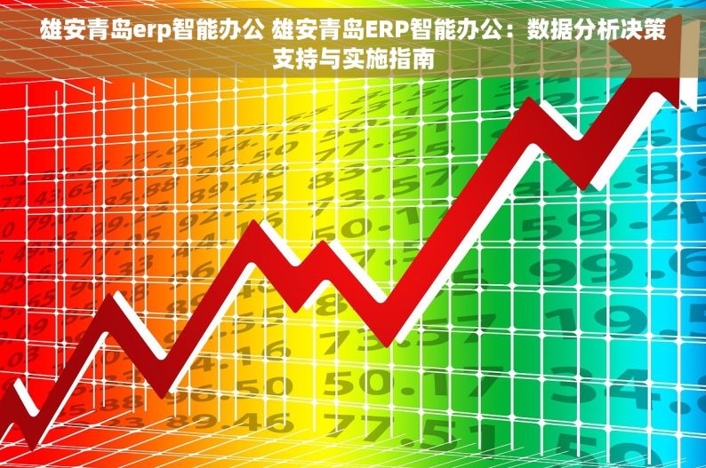 雄安青岛erp智能办公 雄安青岛ERP智能办公：数据分析决策支持与实施指南