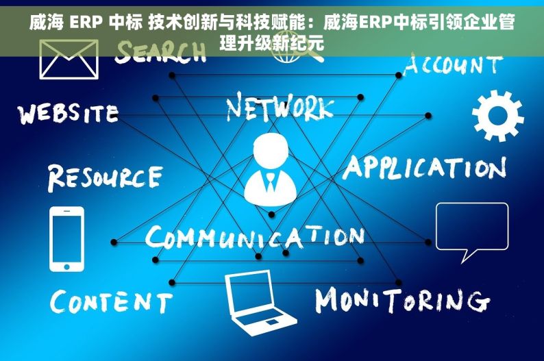 威海 ERP 中标 技术创新与科技赋能：威海ERP中标引领企业管理升级新纪元