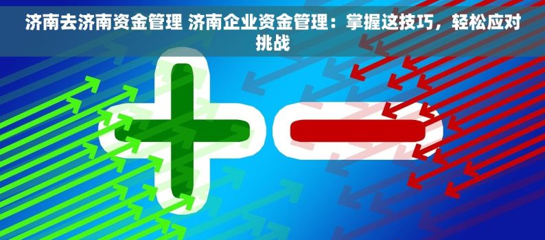 济南去济南资金管理 济南企业资金管理：掌握这技巧，轻松应对挑战