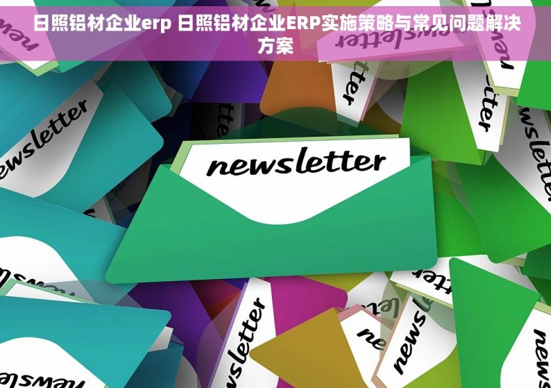 日照铝材企业erp 日照铝材企业ERP实施策略与常见问题解决方案