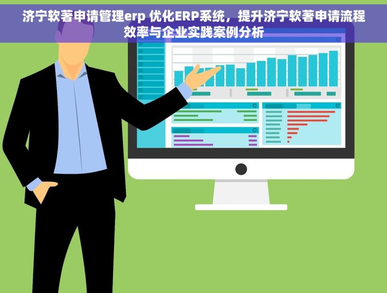 济宁软著申请管理erp 优化ERP系统，提升济宁软著申请流程效率与企业实践案例分析