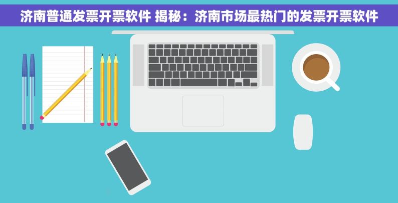 济南普通发票开票软件 揭秘：济南市场最热门的发票开票软件