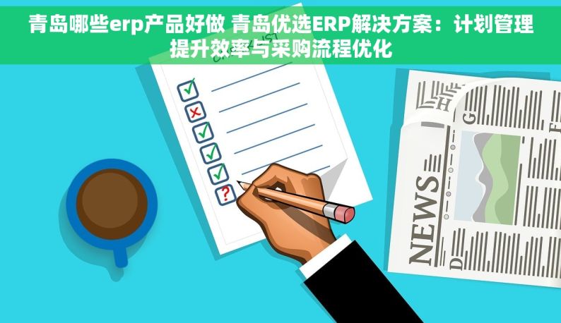 青岛哪些erp产品好做 青岛优选ERP解决方案：计划管理提升效率与采购流程优化