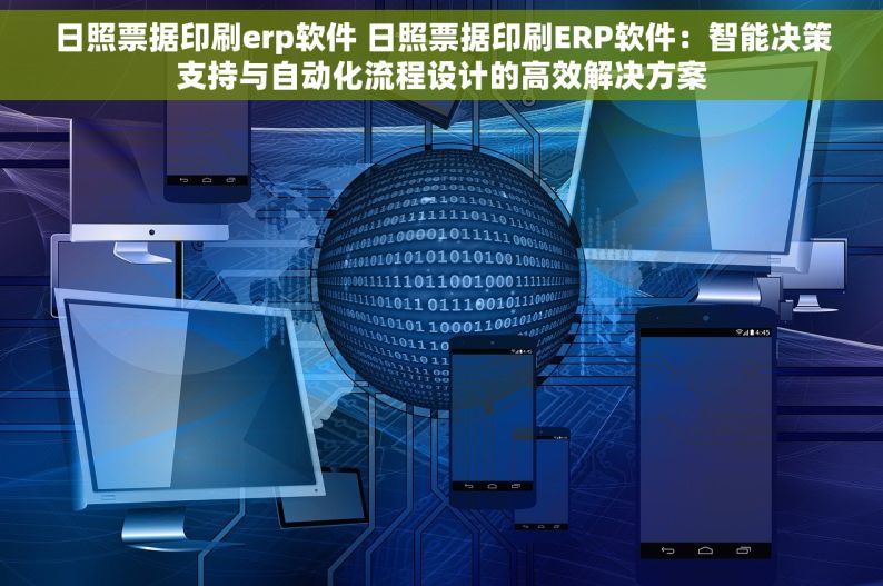 日照票据印刷erp软件 日照票据印刷ERP软件：智能决策支持与自动化流程设计的高效解决方案