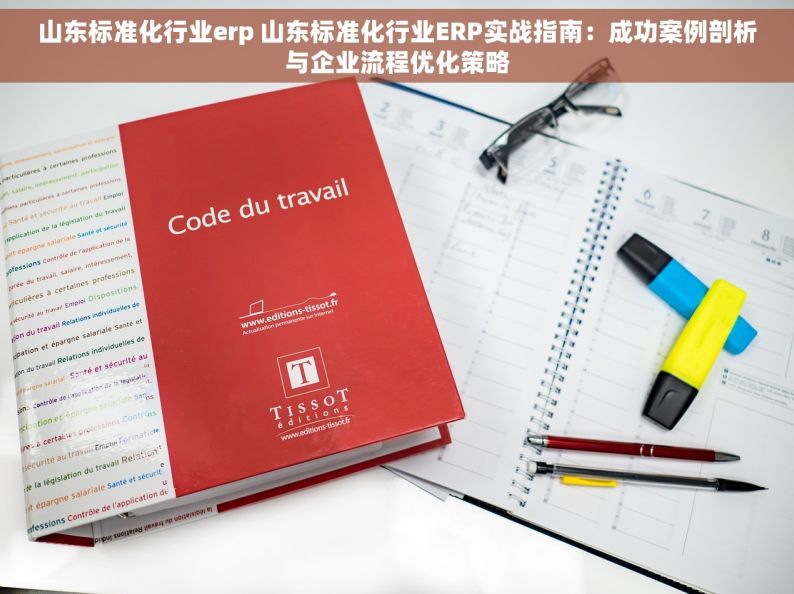 山东标准化行业erp 山东标准化行业ERP实战指南：成功案例剖析与企业流程优化策略