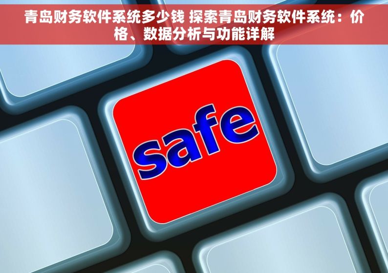 青岛财务软件系统多少钱 探索青岛财务软件系统：价格、数据分析与功能详解