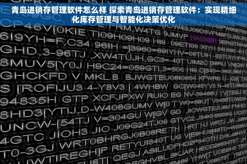 青岛进销存管理软件怎么样 探索青岛进销存管理软件：实现精细化库存管理与智能化决策优化