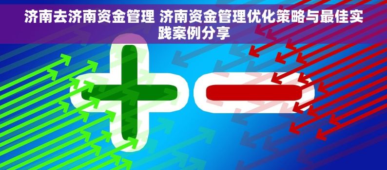 济南去济南资金管理 济南资金管理优化策略与最佳实践案例分享