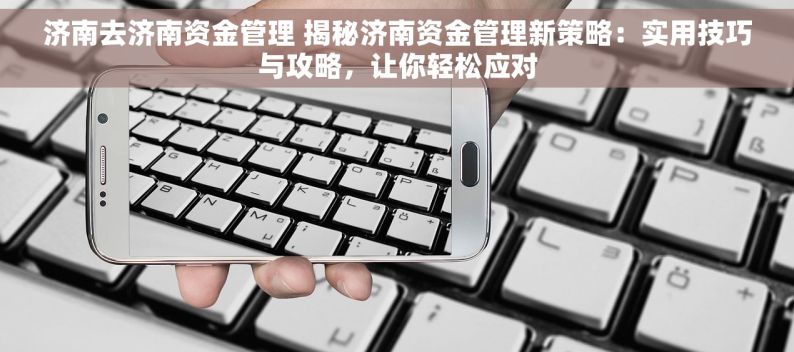 济南去济南资金管理 揭秘济南资金管理新策略：实用技巧与攻略，让你轻松应对