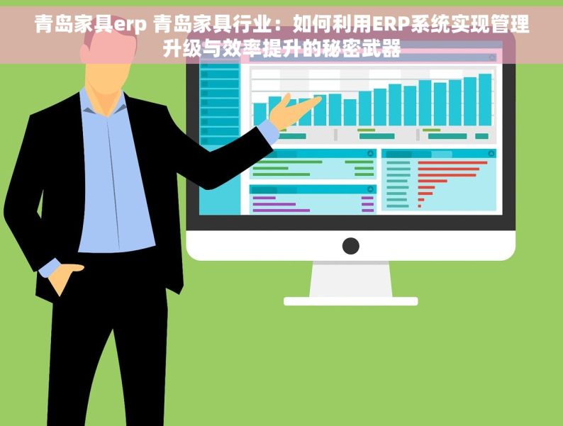 青岛家具erp 青岛家具行业：如何利用ERP系统实现管理升级与效率提升的秘密武器